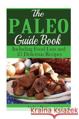 The Paleo Guide Book: Including Food Lists and 25 Delicious Recipes Amber Derta 9781515172369 Createspace - książka