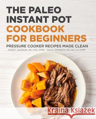 The Paleo Instant Pot Cookbook for Beginners: Pressure Cooker Recipes Made Clean Kinsey Jackson Sally Johnson 9781648769979 Rockridge Press - książka
