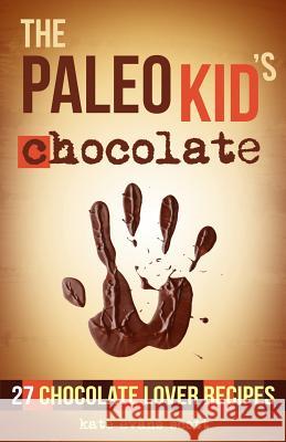 The Paleo Kid's Chocolate: 27 Chocolate Lover Recipes: (Primal Gluten Free Kids Cookbook) Kate Evans Scott 9780991972975 Kids Love Press - książka
