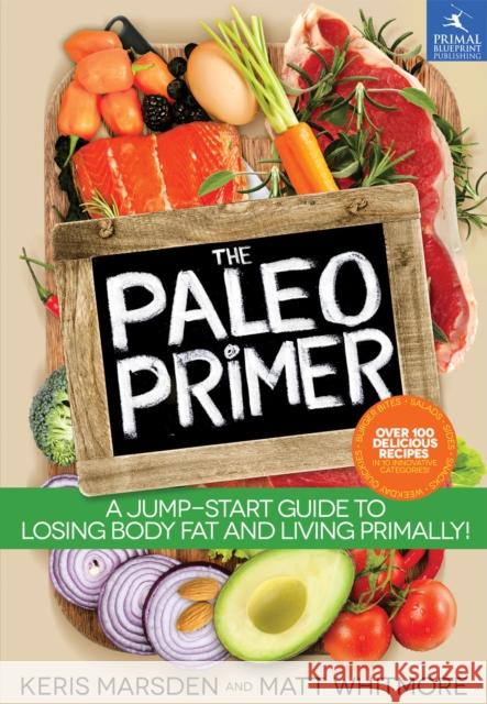 The Paleo Primer: A Jump-Start Guide to Losing Body Fat and Living Primally! Keris Marsden Matt Whitmore 9781939563040 Primal Nutrition - książka
