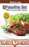 The Paleolithic Diet: What It Is and Why It Works MacKenzie Jagger 9780615841694 First Choice Publishing