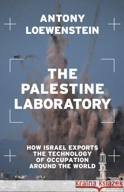 The Palestine Laboratory: How Israel Exports the Technology of Occupation Around the World Antony Loewenstein 9781839762093 Verso - książka