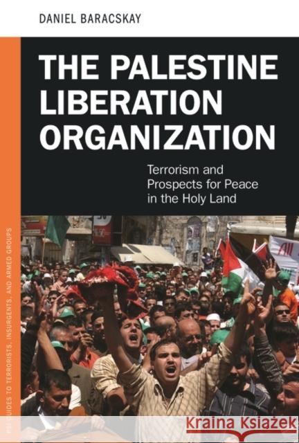 The Palestine Liberation Organization: Terrorism and Prospects for Peace in the Holy Land Baracskay, Daniel 9780313381515 Praeger Publishers - książka