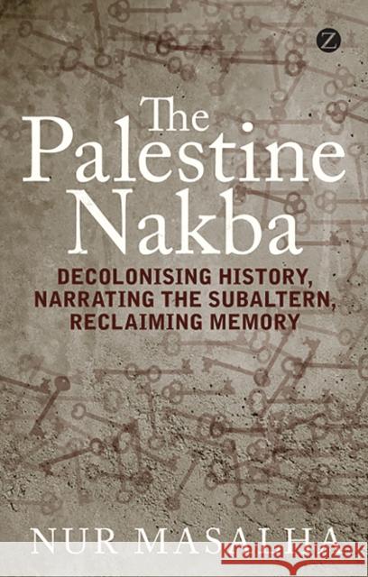 The Palestine Nakba: Decolonising History, Narrating the Subaltern, Reclaiming Memory Masalha, Nur 9781848139701  - książka