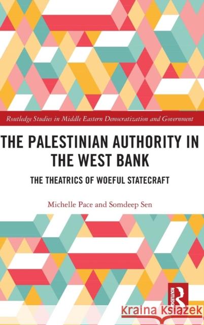 The Palestinian Authority in the West Bank: The Theatrics of Woeful Statecraft Michelle Pace Somdeep Sen 9781138567399 Routledge - książka