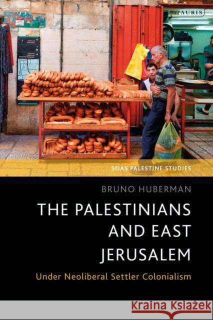 The Palestinians and East Jerusalem: Under Neoliberal Settler Colonialism Bruno Huberman (Pontifical Catholic University of São Paulo, Brazil) 9780755649013 Bloomsbury Publishing PLC - książka