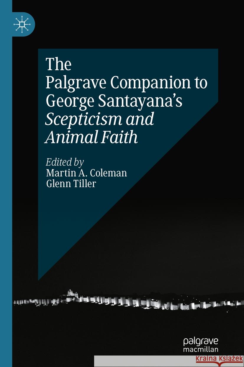 The Palgrave Companion to George Santayana's Scepticism and Animal Faith Martin A. Coleman Glenn Tiller 9783031463662 Palgrave MacMillan - książka