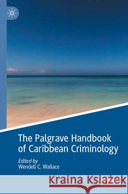 The Palgrave Handbook of Caribbean Criminology Wendell C. Wallace 9783031523809 Palgrave MacMillan - książka
