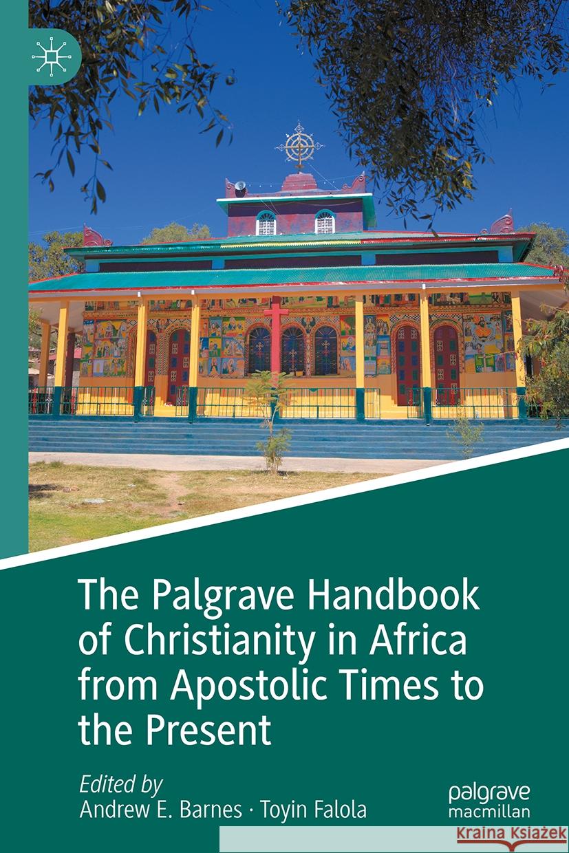 The Palgrave Handbook of Christianity in Africa from Apostolic Times to the Present Andrew Eugene Barnes Toyin Falola 9783031482694 Palgrave MacMillan - książka