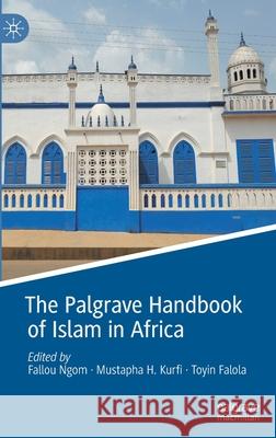 The Palgrave Handbook of Islam in Africa Fallou Ngom Mustapha H. Kurfi Toyin Falola 9783030457587 Palgrave MacMillan - książka