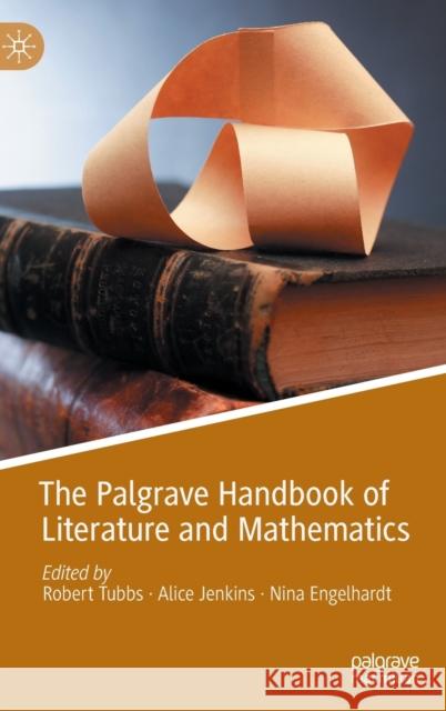 The Palgrave Handbook of Literature and Mathematics Robert Tubbs Alice Jenkins Nina Engelhardt 9783030554774 Palgrave MacMillan - książka