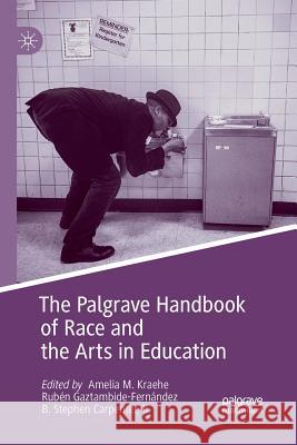 The Palgrave Handbook of Race and the Arts in Education Amelia M. Kraehe Ruben Gaztambide-Fernandez B. Stephen Carpente 9783030097356 Palgrave MacMillan - książka