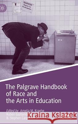 The Palgrave Handbook of Race and the Arts in Education Amelia M. Kraehe Ruben Gaztambide-Fernandez B. Stephen Carpente 9783319652559 Palgrave MacMillan - książka