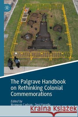 The Palgrave Handbook on Rethinking Colonial Commemorations Bronwyn Carlson Terri Farrelly 9783031286087 Palgrave MacMillan - książka