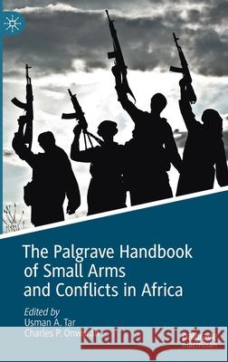 The Palgrave Handbook of Small Arms and Conflicts in Africa Usman A. Tar Charles P. Onwurah 9783030621827 Palgrave MacMillan - książka