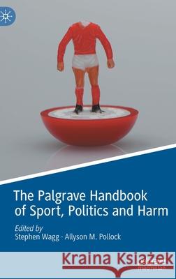 The Palgrave Handbook of Sport, Politics and Harm Stephen Wagg Allyson Pollock 9783030728250 Palgrave MacMillan - książka