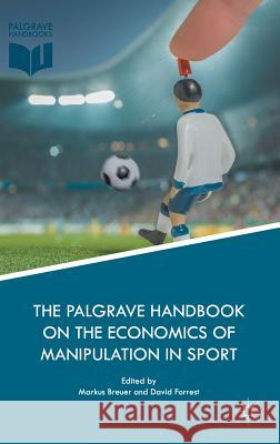 The Palgrave Handbook on the Economics of Manipulation in Sport Markus Breuer David Forrest 9783319773889 Palgrave MacMillan - książka