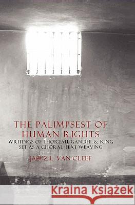 The Palimpsest Of Human Rights: Writings Of Thoreau, Gandhi, & King Arranged As A Choral Text-Weaving Van Cleef, Jabez L. 9781438222585 Createspace - książka