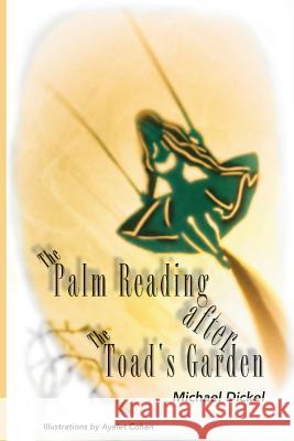 The Palm Reading after The Toad's Garden Dickel, Michael 9780989624541 Is a Rose Press - książka