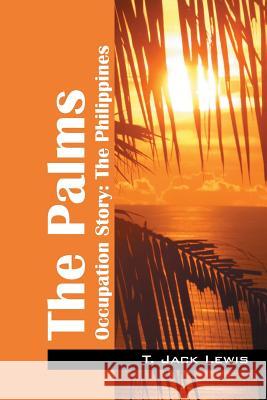 The Palms: Occupation Story: The Philippines T. Jack Lewis 9781478765271 Outskirts Press - książka