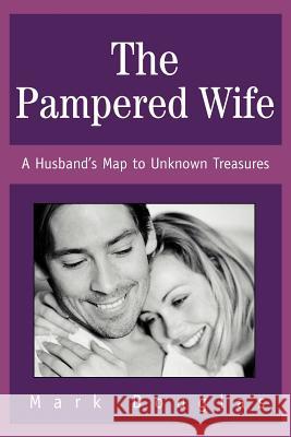 The Pampered Wife: A Husband's Map to Unknown Treasures Douglas, Mark 9780595319466 iUniverse - książka