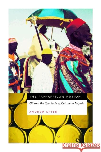 The Pan-African Nation: Oil and the Spectacle of Culture in Nigeria Apter, Andrew 9780226023557 University of Chicago Press - książka