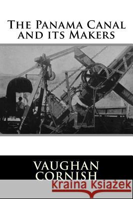 The Panama Canal and its Makers Cornish, Vaughan 9781981991259 Createspace Independent Publishing Platform - książka