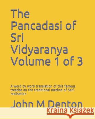 The Pancadasi of Sri Vidyaranya Volume 1 of 3: A word by word translation of the famous treatise on the traditional method of Self-realisation Denton, John M. 9781728738147 Independently Published - książka