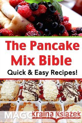 The Pancake Mix Bible: Quick & Easy Recipes Maggie Ingles 9781499703351 Createspace - książka