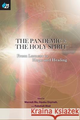 The Pandemic & The Holy Spirit: From Lament to Hope and Healing Wonsuk Ma Opoku Onyinah Rebekah Bled 9781950971220 Oru Press - książka