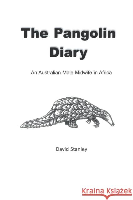 The Pangolin Diary: An Australian Male Midwife in Africa Stanley, David 9781622121687 Strategic Book Publishing - książka
