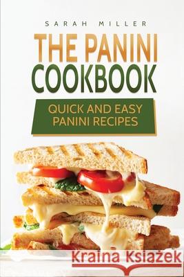 The Panini Cookbook: Quick and Easy Panini Recipes Sarah Miller 9781801491006 17 Books Publishing - książka