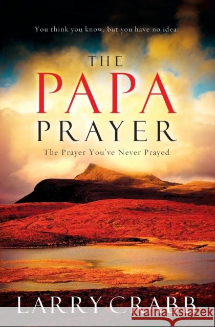 The Papa Prayer: The Prayer You've Never Prayed Crabb, Larry 9780785289173 Thomas Nelson Publishers - książka