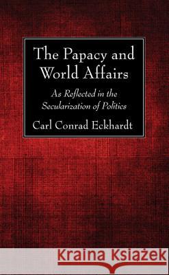 The Papacy and World Affairs Carl Conrad Eckhardt 9781498292689 Wipf & Stock Publishers - książka