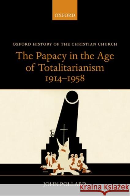 The Papacy in the Age of Totalitarianism, 1914-1958 John Pollard 9780198766155 Oxford University Press, USA - książka