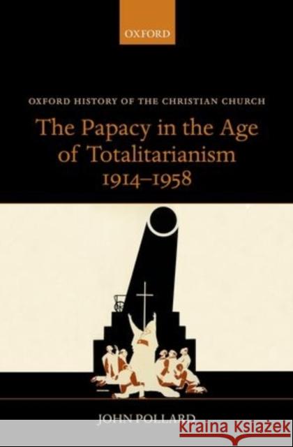 The Papacy in the Age of Totalitarianism, 1914-1958 John Pollard 9780199208562 Oxford University Press, USA - książka