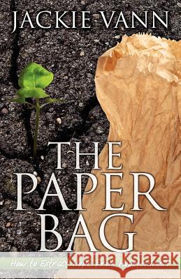 The Paper Bag: How to Extract Hope from Hopelessness Jackie Vann 9781478354833 Createspace Independent Publishing Platform - książka