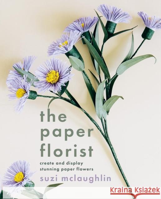 The Paper Florist: Create and display stunning paper flowers Suzi Mclaughlin 9781804192092 Octopus Publishing Group - książka