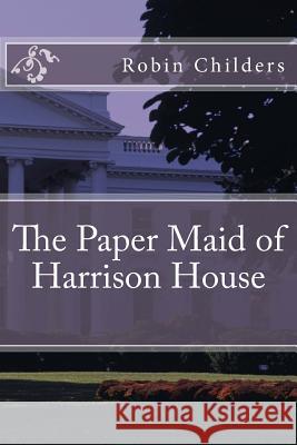 The Paper Maid of Harrison House Miss Robin Childers 9781495474392 Createspace - książka