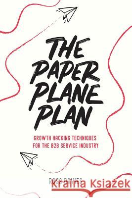 The Paper Plane Plan: Growth hacking techniques especially for the B2B service industry Davies, Ross 9781976413506 Createspace Independent Publishing Platform - książka