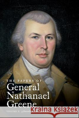 The Papers of General Nathanael Greene: Vol. X: 3 December 1781 - 6 April 1782 Nathanael Greene Richard K. Showman Rhode Island Historical Society 9781469622972 University of North Carolina Press - książka