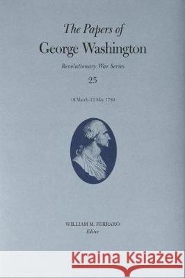 The Papers of George Washington: 10 March-12 May 1780 Volume 25 Washington, George 9780813939803 University of Virginia Press - książka