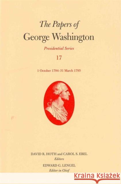 The Papers of George Washington: 1 October 1794-31 March 1795 Volume 17 Washington, George 9780813934167 University of Virginia Press - książka