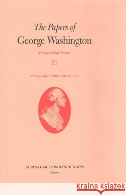 The Papers of George Washington: 22 September 1796-3 March 1797 Volume 21 Washington, George 9780813943961 University of Virginia Press - książka