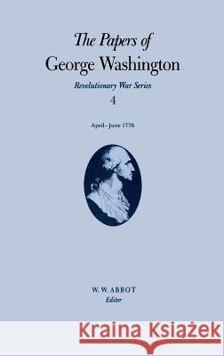 The Papers of George Washington: April-June 1776 Volume 4 Washington, George 9780813913070 University of Virginia Press - książka