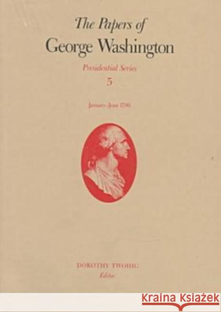 The Papers of George Washington v.5; Presidential Series;January-June 1790 W.W. Abbot 9780813916194 University of Virginia Press - książka