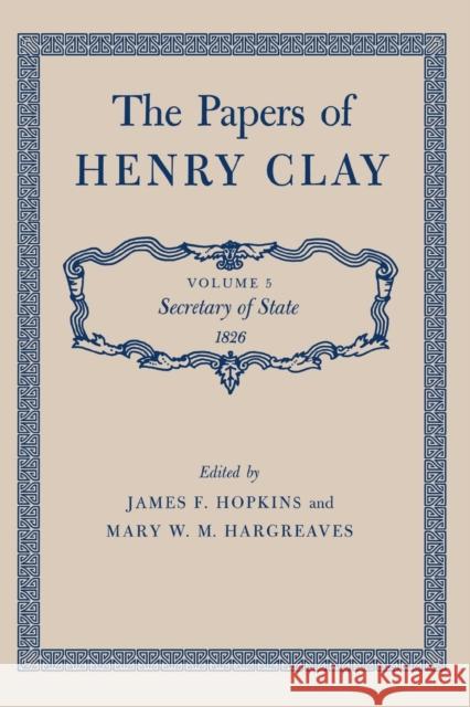 The Papers of Henry Clay: Secretary of State 1826 Volume 5 Clay, Henry 9780813151724 University Press of Kentucky - książka