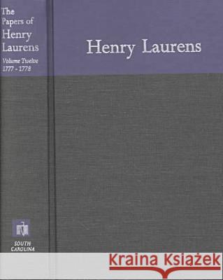 The Papers of Henry Laurens, Volume 12: November 1, 1777-March 15, 1778 David C. Chesnutt C. James Taylor 9780872496644 University of South Carolina Press - książka