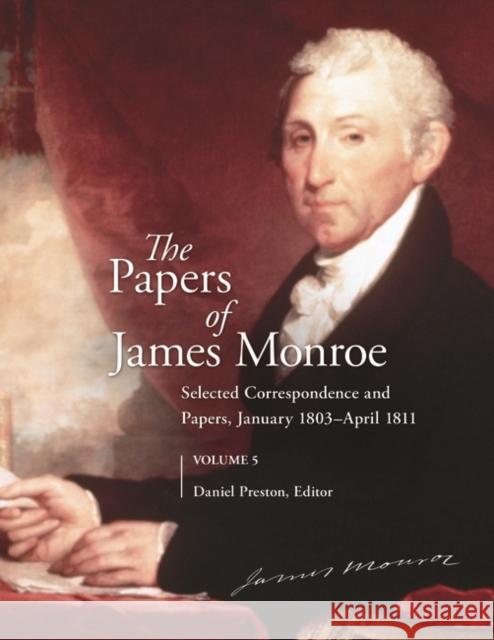 The Papers of James Monroe, Volume 5: Selected Correspondence and Papers, January 1803-April 1811 Daniel Preston 9780313319822 Greenwood - książka
