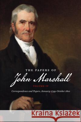 The Papers of John Marshall: Vol. IV: Correspondence and Papers, January 1799-October 1800 Charles T. Cullen Leslie Tobias 9781469623429 University of North Carolina Press - książka